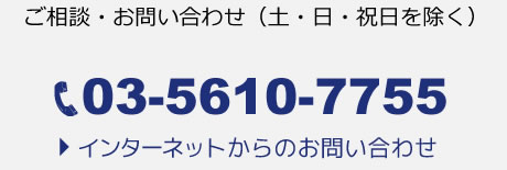ご相談・お問い合わせ03-5610-7755（土・日・祝日を除く）インターネットからのお問い合わせ
