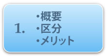 1.概要・区分・メリット